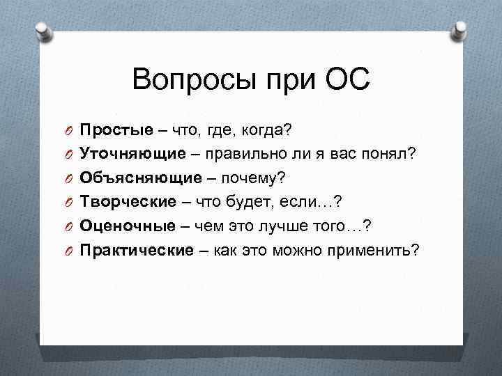 Вопросы при ОС O Простые – что, где, когда? O Уточняющие – правильно ли