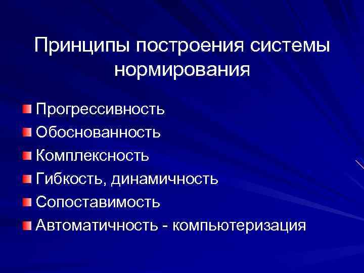 Принципы построения системы нормирования Прогрессивность Обоснованность Комплексность Гибкость, динамичность Сопоставимость Автоматичность - компьютеризация 