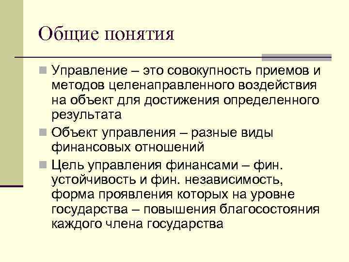 Общие понятия n Управление – это совокупность приемов и методов целенаправленного воздействия на объект