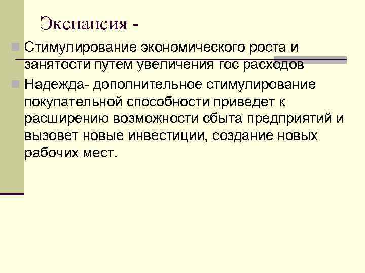 Экспансия n Стимулирование экономического роста и занятости путем увеличения гос расходов n Надежда- дополнительное