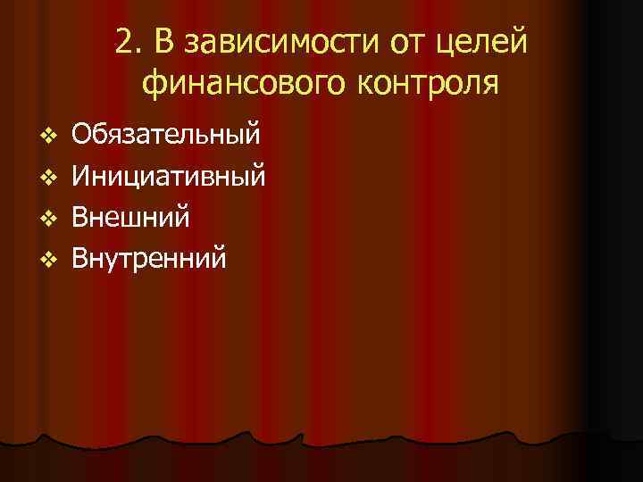 2. В зависимости от целей финансового контроля v v Обязательный Инициативный Внешний Внутренний 