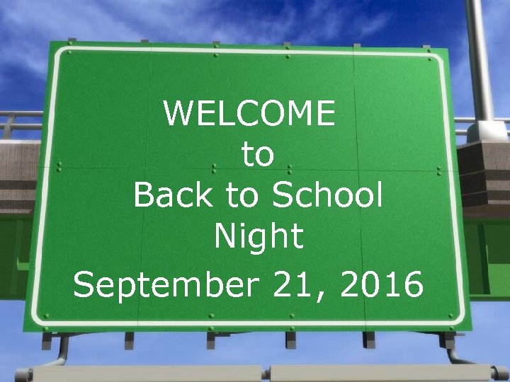 WELCOME to Back to School Night September 21, 2016 