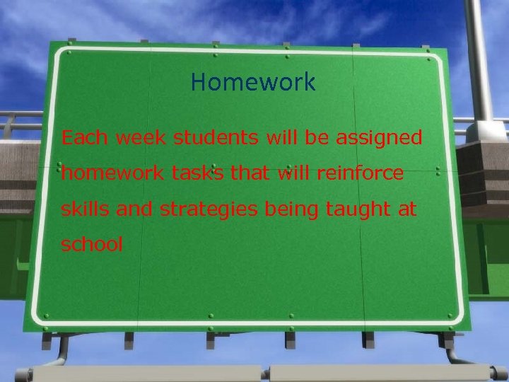 Homework Each week students will be assigned homework tasks that will reinforce skills and