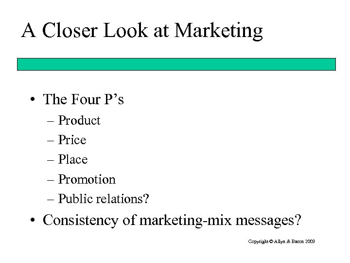 A Closer Look at Marketing • The Four P’s – Product – Price –