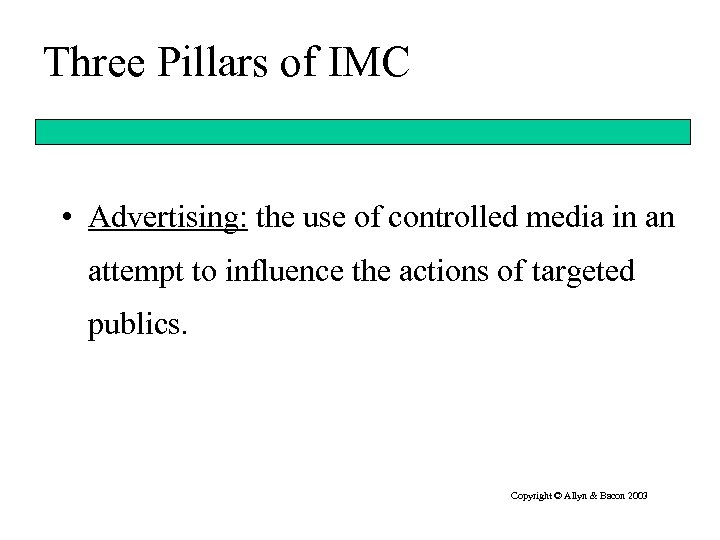 Three Pillars of IMC • Advertising: the use of controlled media in an attempt