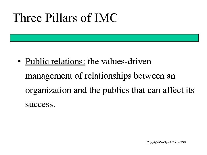 Three Pillars of IMC • Public relations: the values-driven management of relationships between an