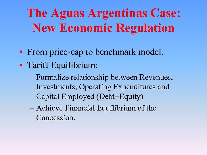 The Aguas Argentinas Case: New Economic Regulation • From price-cap to benchmark model. •