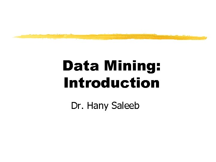 Data Mining: Introduction Dr. Hany Saleeb 