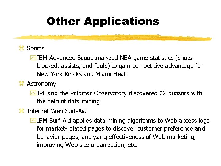 Other Applications z Sports y IBM Advanced Scout analyzed NBA game statistics (shots blocked,