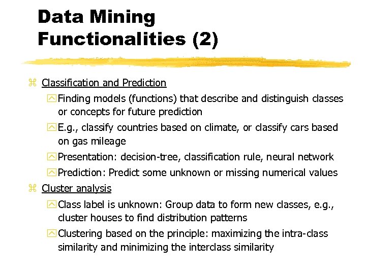 Data Mining Functionalities (2) z Classification and Prediction y Finding models (functions) that describe