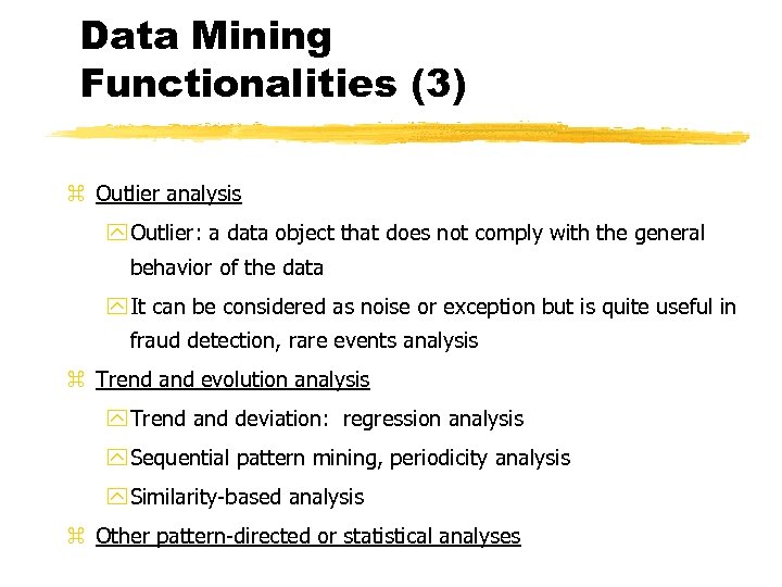 Data Mining Functionalities (3) z Outlier analysis y Outlier: a data object that does