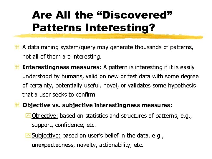 Are All the “Discovered” Patterns Interesting? z A data mining system/query may generate thousands