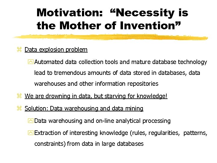 Motivation: “Necessity is the Mother of Invention” z Data explosion problem y Automated data