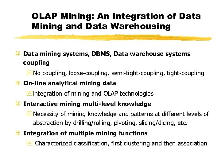 OLAP Mining: An Integration of Data Mining and Data Warehousing z Data mining systems,