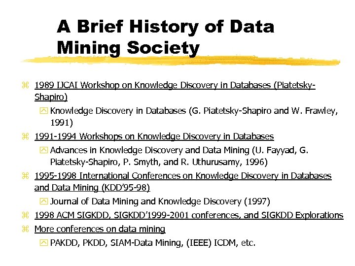 A Brief History of Data Mining Society z 1989 IJCAI Workshop on Knowledge Discovery