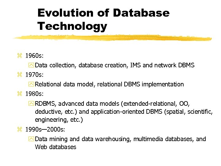 Evolution of Database Technology z 1960 s: y Data collection, database creation, IMS and