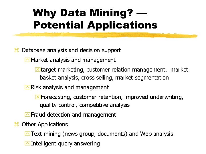 Why Data Mining? — Potential Applications z Database analysis and decision support y Market