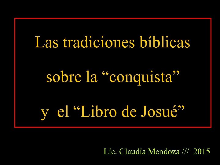 Las tradiciones bíblicas sobre la “conquista” y el “Libro de Josué” Lic. Claudia Mendoza