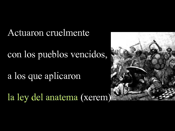 Actuaron cruelmente con los pueblos vencidos, a los que aplicaron la ley del anatema