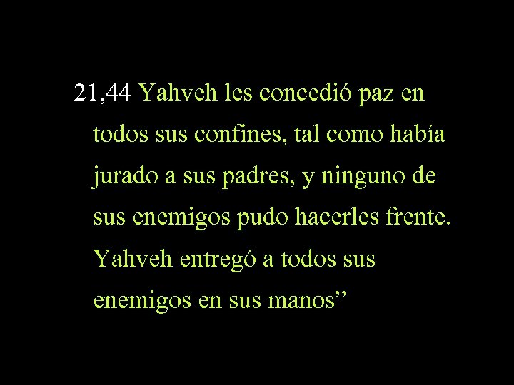 21, 44 Yahveh les concedió paz en todos sus confines, tal como había jurado