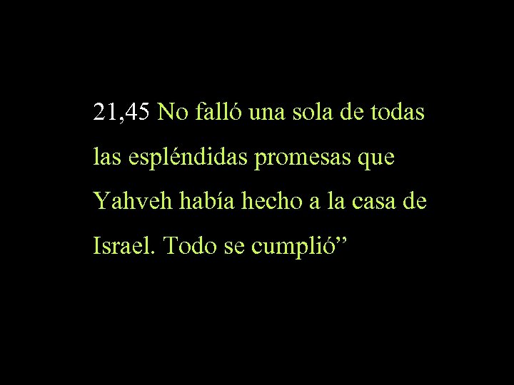 21, 45 No falló una sola de todas las espléndidas promesas que Yahveh había