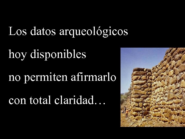 Los datos arqueológicos hoy disponibles no permiten afirmarlo con total claridad… 