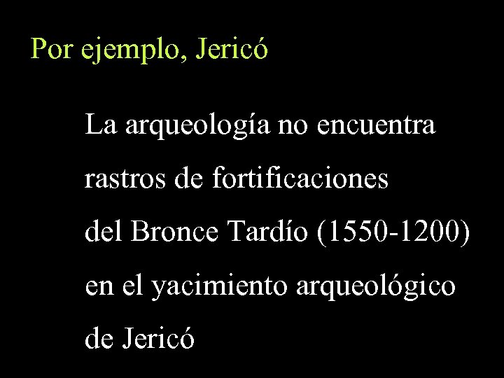 Por ejemplo, Jericó La arqueología no encuentra rastros de fortificaciones del Bronce Tardío (1550