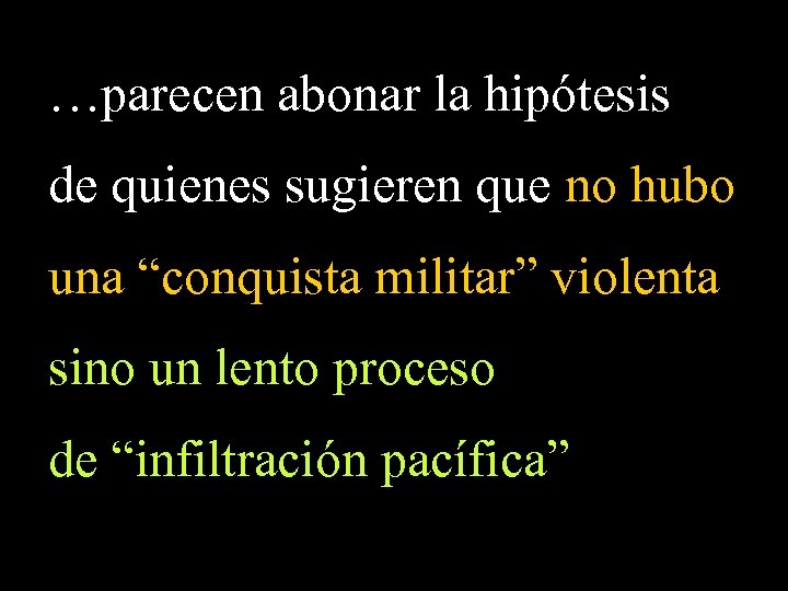 …parecen abonar la hipótesis de quienes sugieren que no hubo una “conquista militar” violenta