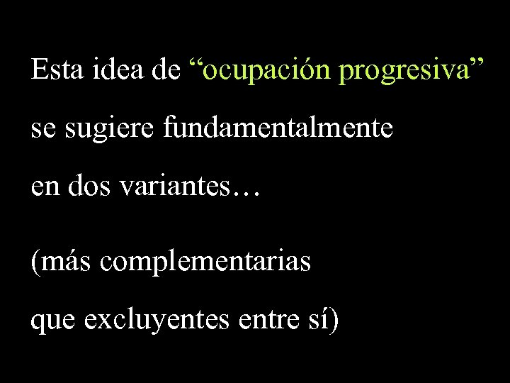 Esta idea de “ocupación progresiva” se sugiere fundamentalmente en dos variantes… (más complementarias que