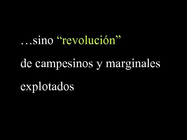 …sino “revolución” de campesinos y marginales explotados 
