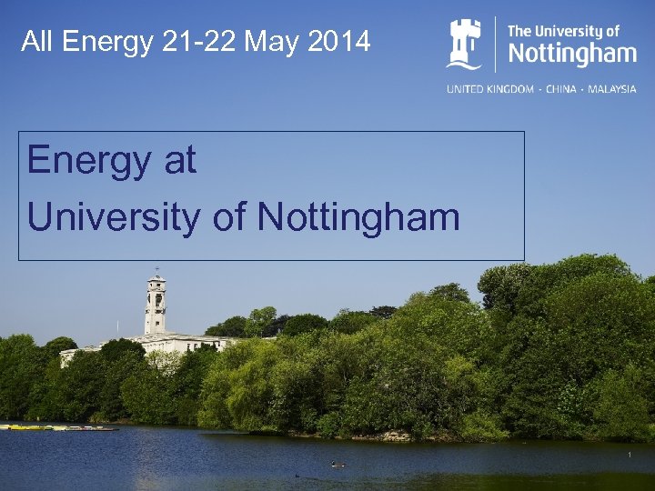 All Energy 21 -22 May 2014 Energy at University of Nottingham 1 
