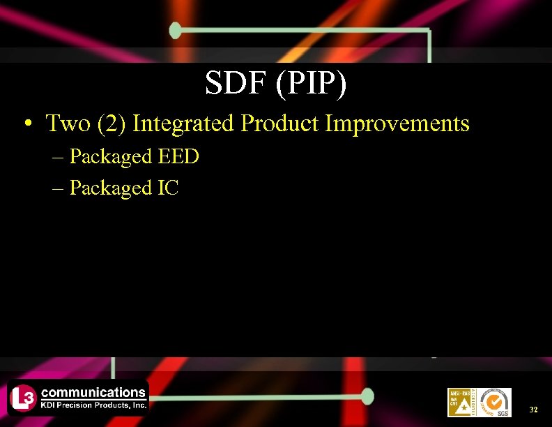 SDF (PIP) • Two (2) Integrated Product Improvements – Packaged EED – Packaged IC