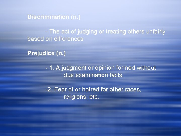 Discrimination (n. ) - The act of judging or treating others unfairly based on