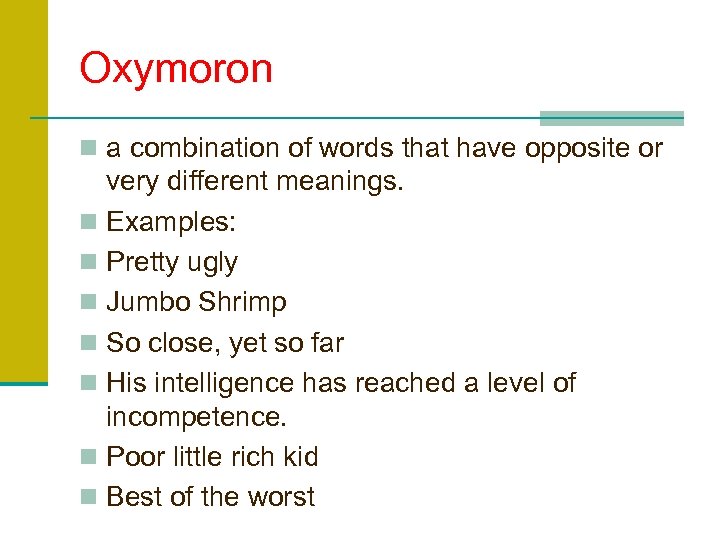 Oxymoron n a combination of words that have opposite or very different meanings. n