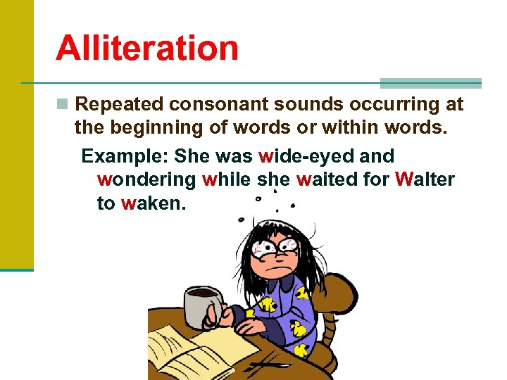 Alliteration n Repeated consonant sounds occurring at the beginning of words or within words.