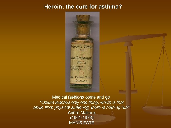 Heroin: the cure for asthma? Medical fashions come and go "Opium teaches only one