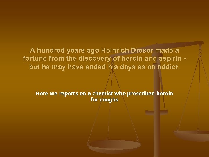 A hundred years ago Heinrich Dreser made a fortune from the discovery of heroin