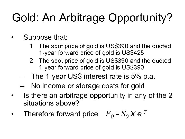 Gold: An Arbitrage Opportunity? • Suppose that: 1. The spot price of gold is