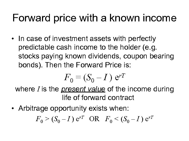 Forward price with a known income • In case of investment assets with perfectly