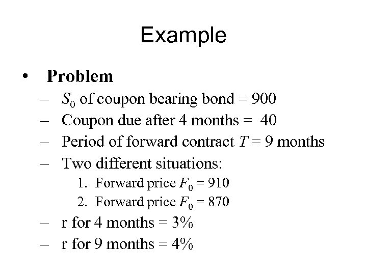 Example • Problem – – S 0 of coupon bearing bond = 900 Coupon