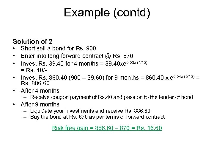 Example (contd) Solution of 2 • Short sell a bond for Rs. 900 •