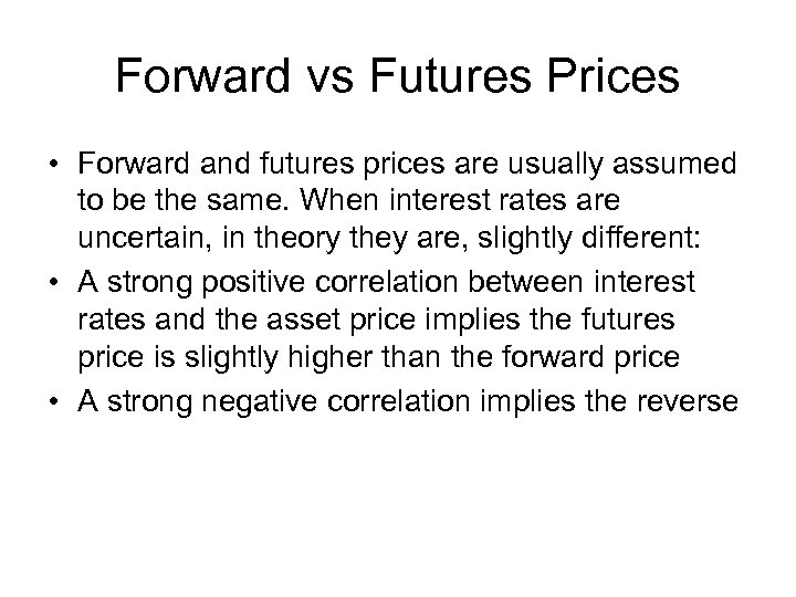 Forward vs Futures Prices • Forward and futures prices are usually assumed to be