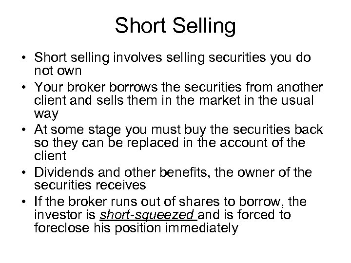 Short Selling • Short selling involves selling securities you do not own • Your