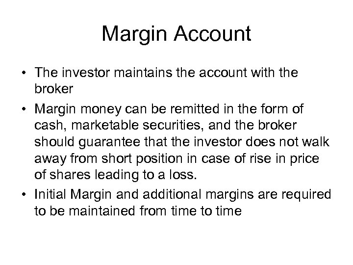 Margin Account • The investor maintains the account with the broker • Margin money