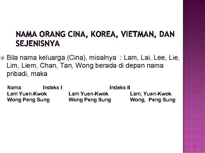 NAMA ORANG CINA, KOREA, VIETMAN, DAN SEJENISNYA Bila nama keluarga (Cina), misalnya : Lam,