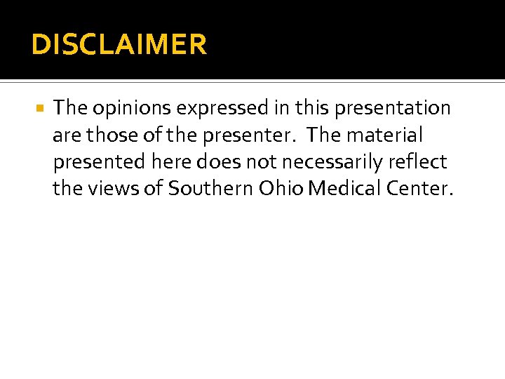 DISCLAIMER The opinions expressed in this presentation are those of the presenter. The material