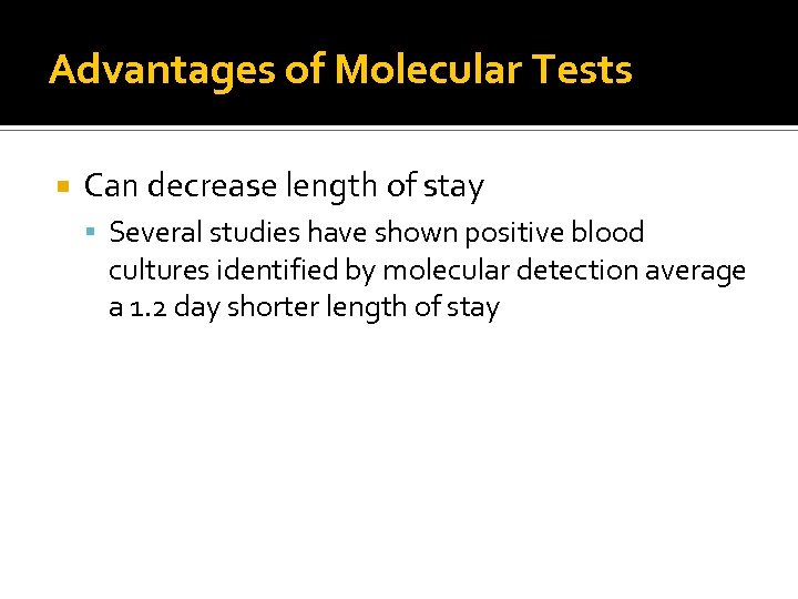 Advantages of Molecular Tests Can decrease length of stay Several studies have shown positive