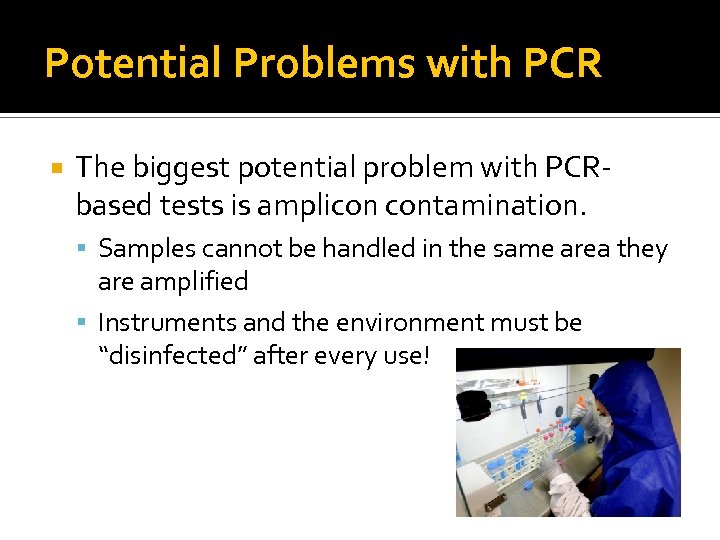 Potential Problems with PCR The biggest potential problem with PCRbased tests is amplicon contamination.