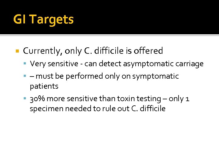 GI Targets Currently, only C. difficile is offered Very sensitive - can detect asymptomatic