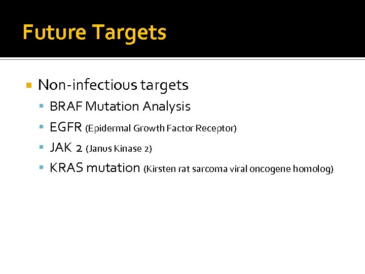 Future Targets Non-infectious targets BRAF Mutation Analysis EGFR (Epidermal Growth Factor Receptor) JAK 2